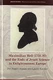  Maximilian Hell (1720-92) and the Ends of Jesuit Science in Enlightenment Europe (Jesuit Studies: Modernity Through the Prism of Jesuit History, 27)