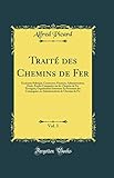 traite picarde chene  Traité des Chemins de Fer, Vol. 3: Économie Politique, Commerce, Finances, Administration, Droit, Études Comparées sur les Chemins de Fer Étrangers; ... ou Administrations de Chemins de Fer