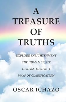 A Treasure of Truths: Explore Enlightenment The Human Spirit Generating Energy Ways of Clarification