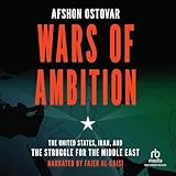 Wars of Ambition: The United States, Iran, and the Struggle for the Middle East