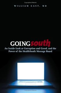 Going South: An Inside Look at Corruption and Greed, and the Power of the HealthSouth Message Board