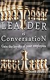  LEADER is ConversatioN: Gain the loyalty of your employees, what you say and what you don\'t, leadership is language, leadership and self deception, strategy and tactics. (English Edition)