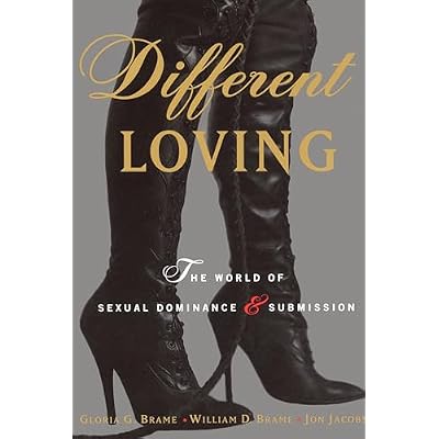 Different Loving: A Complete Exploration of the World of Sexual Dominance and Submission