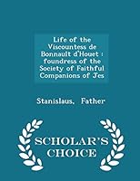 Life of the Viscountess de Bonnault d'Houet: Foundress of the Society of Faithful Companions of Jes - Scholar's Choice Edition 1296313859 Book Cover