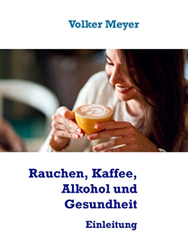 Rauchen, Kaffee, Alkohol und Gesundheit: Einleitung (German Edition) - Meyer, Volker