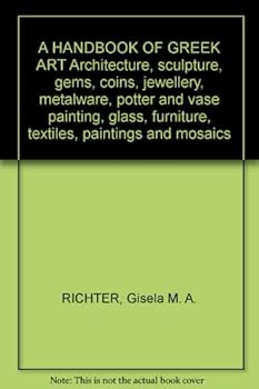A HANDBOOK OF GREEK ART Architecture, sculpture, gems, coins, jewellery, metalware, potter and vase painting, glass, furniture, textiles, paintings and mosaics