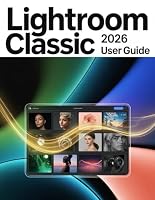 Lightroom Classic 2026 User Guide: A Step-by-Step Manual for Beginners and Seniors Covering Essential Camera Features, Creative Techniques, Tips, Tricks and Effortless Videography Skills B0G2G6L5FQ Book Cover