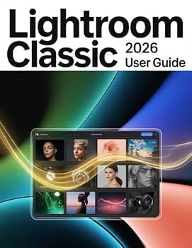 Paperback Lightroom Classic 2026 User Guide: A Step-by-Step Manual for Beginners and Seniors Covering Essential Camera Features, Creative Techniques, Tips, Tric Book