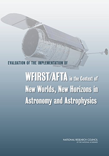 Evaluation of the Implementation of WFIRST/AFTA in the Context of New Worlds, New Horizons in Astronomy and Astrophysics (English Edition)