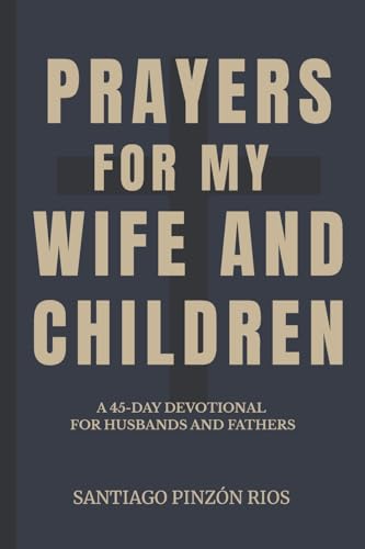 Prayers for my wife and children: A 45-Day...