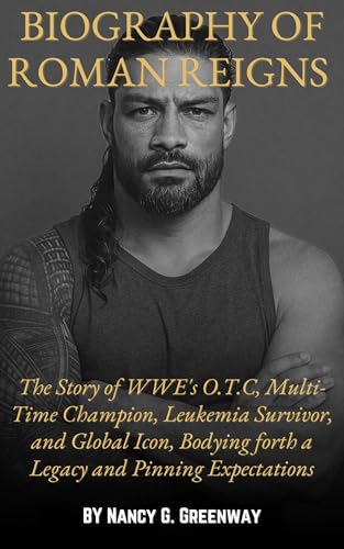 BIOGRAPHY OF ROMAN REIGNS : The Story of WWE's O.T.C, Multi-Time Champion, Leukemia Survivor, and Global Icon, Bodying forth a Legacy and Pinning Expectations ... (WWE TITANS: BIOGRAPHIES OF WWE SUPERSTARS)