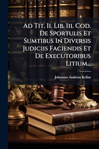 Ad Tit. Ii. Lib. Iii. Cod. De Sportulis Et Sumtibus In Diversis Judiciis Faciendis Et De Executoribus Litium... (Latin Edition)