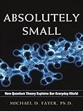 Absolutely Small: How Quantum Theory Explains Our Everyday World