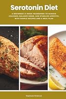 Serotonin Diet: A Beginner's 3-Week Framework to Manage Cravings, Balance Mood, and Stabilize Appetite, With Sample Recipes and a Meal Plan B0G4JR67SH Book Cover