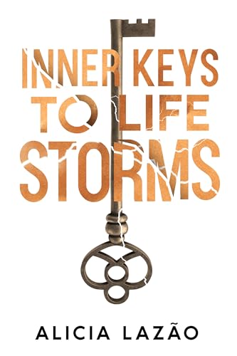Inner Keys to Life Storms: Unlock Your Inner Strength and Overcome Life's Greatest Challenges