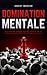 DOMINATION MENTALE: 33 formules pratiques et gagnantes de Persuasion Avancée pour aller bien au-delà de la manipulation et garantir votre succès dans toutes les situations