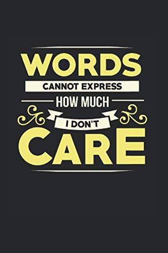 Words Cannot Express How Much I Dont Care Sarcasm: Sarcastic Sayings With A Lot Of Humor Design Perfect As Funny Gift For A Quote Lover Who Is Opinion Offended