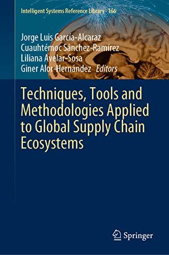 Techniques, Tools and Methodologies Applied to Global Supply Chain Ecosystems (Intelligent Systems Reference Library Book 166) (English Edition)