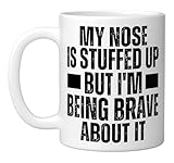 Stuffed Up Nose But I'm Being So Brave About It Stuffy Nose Ceramic Mug, White