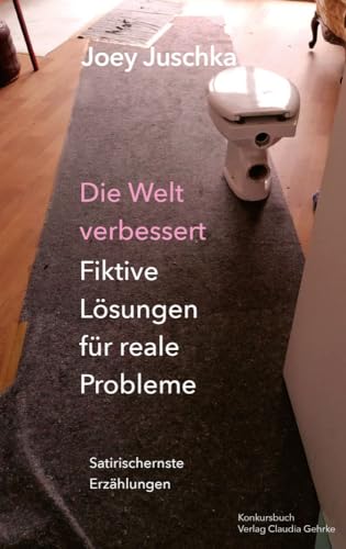 Die Welt verbessert. Fiktive Lösungen für reale Probleme: Satirisch-ernste Erzählungen