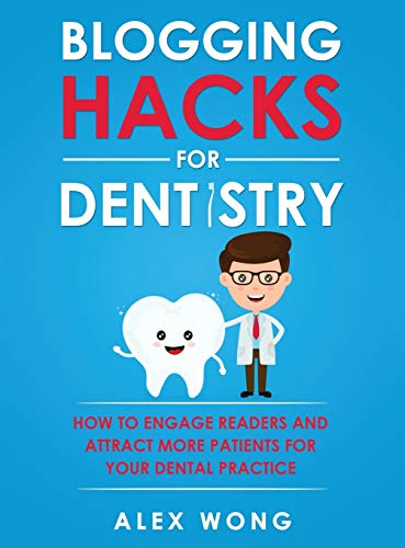 Blogging Hacks For Dentistry: How To Engage Readers And Attract More Patients For Your Dental Practi