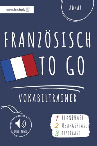 Französisch to go Vokabeltrainer: Dein Französisch Vokabelbuch (A1) zum Erlernen neuer Wörter (inkl. Audio) – Vokabeln leicht lernen in 3 Phasen: Lernphase, Übungsphase & Testphase