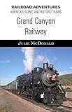 The Grand Canyon Railway (Railroad Adventures: Amtrak & Historic and Scenic Railroads & Hotels)