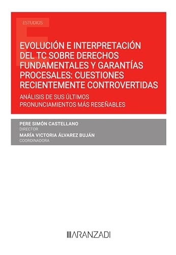 Evolución e interpretación del TC sobre derechos fundamentales y garantías procesales: cuestiones recientemente controvertidas: Análisis de sus últimos ... más reseñables (Estudios) (Spanish Edition)