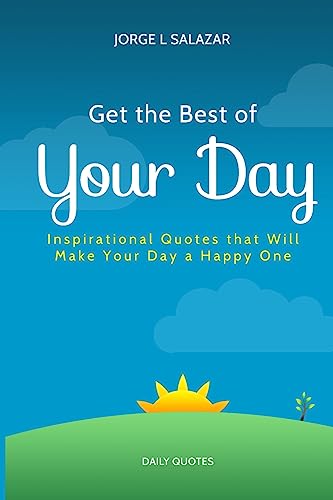Get The Best Of Your Day: Insperational Quotes That Will Make Your Day A Happy One