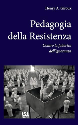 Pedagogia Della Resistenza. Contro La Fabbrica Dell'ignoranza