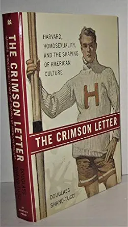 The Crimson Letter: Harvard, Homosexuality, and the Shaping of American Culture