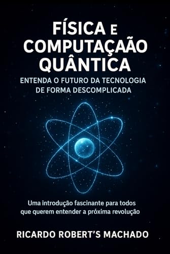 FÍSICA E COMPUTAÇAÃO QUÂNTICA: ENTENDA O FUTURO DA TECNOLOGIA DE FORMA DESCOMPLICADA