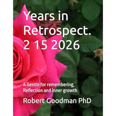 Years in Retrospect. 2 15 2026: A Gentle for remembering, Reflection and inner growth