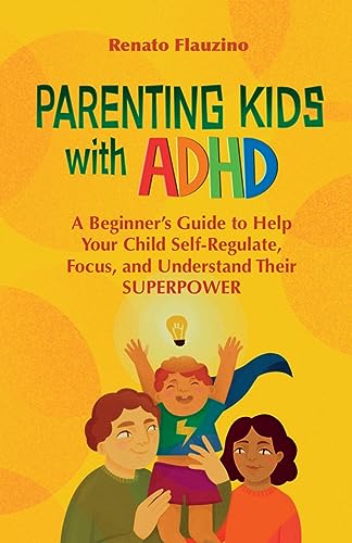Parenting Kids with ADHD: A Beginner’s Guide to Help your Child Self-Regulate, Focus, and Understand their SuperPower