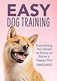 Easy Dog Training: Everything You Need to Know to Raise a Happy Pet