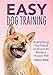 Easy Dog Training: Everything You Need to Know to Raise a Happy Pet