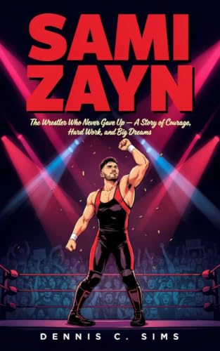 SAMI ZAYN: The Wrestler Who Never Gave Up — A Story of Courage, Hard Work, and Big Dreams (English Edition)