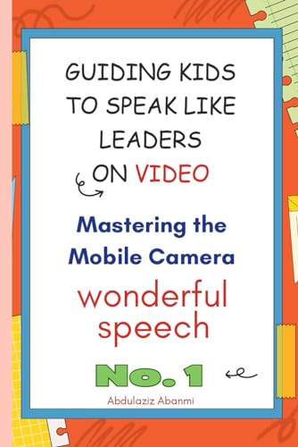 Guiding Kids to Speak Like Leaders on Video , Mastering the Mobile Camera: This unique book offers a treasure trove of linguistic gems and eloquent ... and empower child and youth speakers alike.