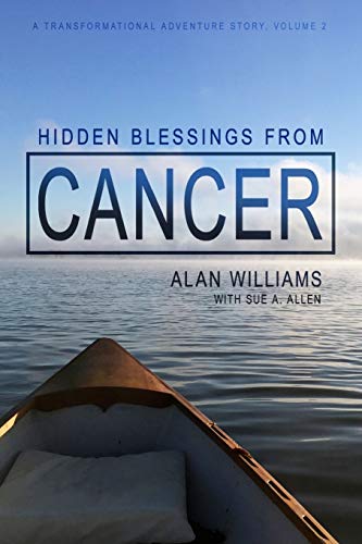 Hidden Blessings from Cancer (A Transformational Adventure Story)