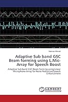 Adaptive Sub band GSC Beam forming using L.Mic-Array for Speech Boost 3659709840 Book Cover