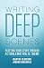 Writing Deep Scenes: Plotting Your Story Through Action, Emotion, and Theme