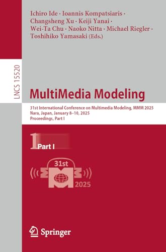 MultiMedia Modeling: 31st International Conference on Multimedia Modeling, MMM 2025, Nara, Japan, January 8–10, 2025, Proceedings, Part I (Lecture Notes in Computer Science, 15520)