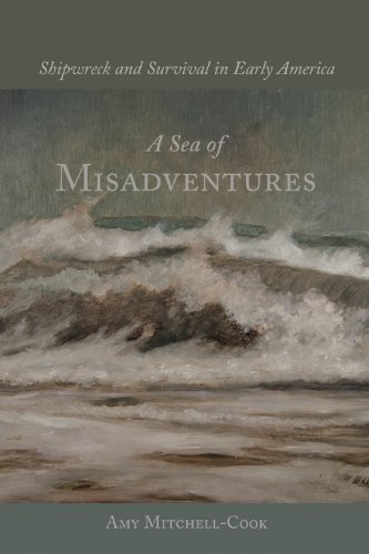 A Sea of Misadventures: Shipwreck and Survival in Early America (Studies in Maritime History)