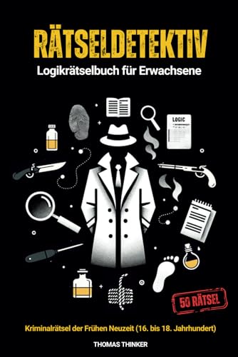 Rätseldetektiv: Logikrätselbuch für Erwachsene 50 Kriminalrätsel der Frühen Neuzeit (16. bis 18. Jahrhundert) für Gehirnjogging