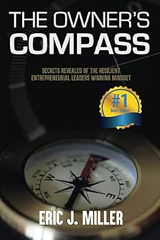 The Owner's Compass: Secrets Revealed of the Resilient Entrepreneurial Leader’s Winning Mindset