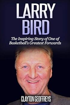 Larry Bird: The Inspiring Story of One of Basketball's Greatest Forwards