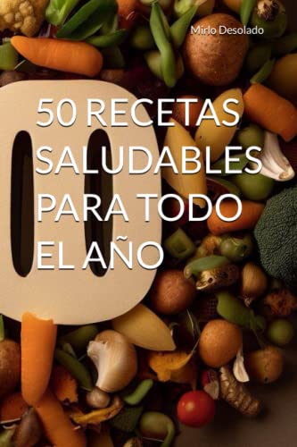 50 recetas saludables para todo el año (Recetas saludables y deliciosas) (Spanish Edition)