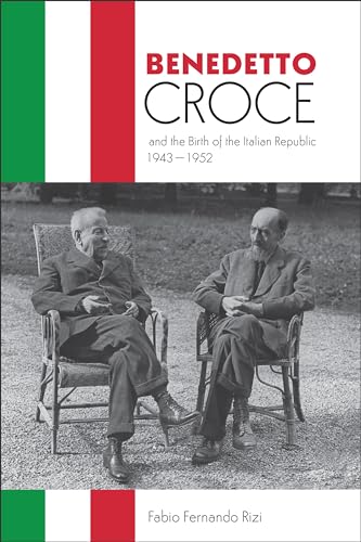 Benedetto Croce and the Birth of the Italian Republic, 1943-1952 (Toronto Italian Studies)