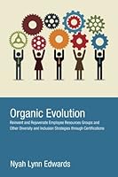 Organic Evolution: Reinvent and Rejuvenate Employee Resources Groups and Other Diversity and Inclusion Strategies Through Certifications 0692595511 Book Cover
