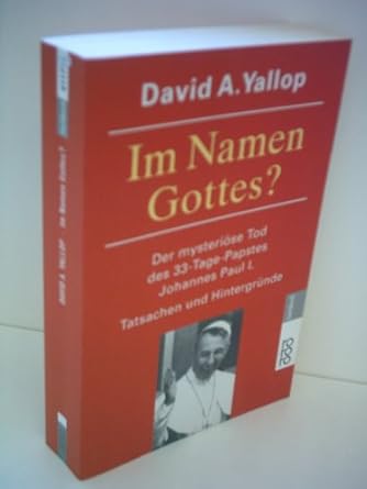 Im Namen Gottes?: Der mysteriöse Tod des 33-Tage-Papstes Johannes Paul I.: Tatsachen und Hintergründe
